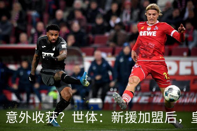 意外收获？世体：新援加盟后，皇马将从7月1日起获得FIFA补偿金