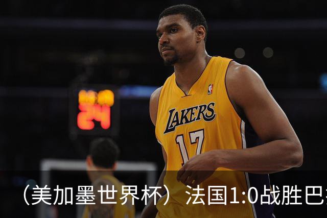 （美加墨世界杯）法国1:0战胜巴拉圭 八强战将对阵摩洛哥